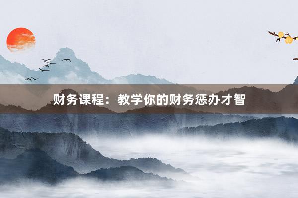 财务课程：教学你的财务惩办才智